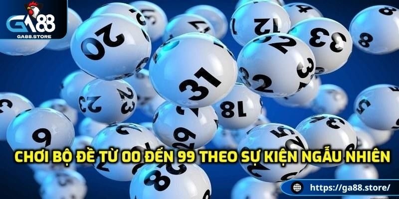 Chơi bộ đề từ 00 đến 99 theo sự kiện ngẫu nhiên